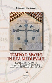 Tempo e spazio in età medioevale. Rappresentazioni e trasformazioni intorno alla cattedrale di Modena - Librerie.coop