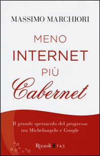 Meno internet più cabernet. Il grande spettacolo del progresso tra Michelangelo e Google - Librerie.coop