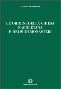 Le origini della chiesa napoletana e dei suoi monasteri - Librerie.coop