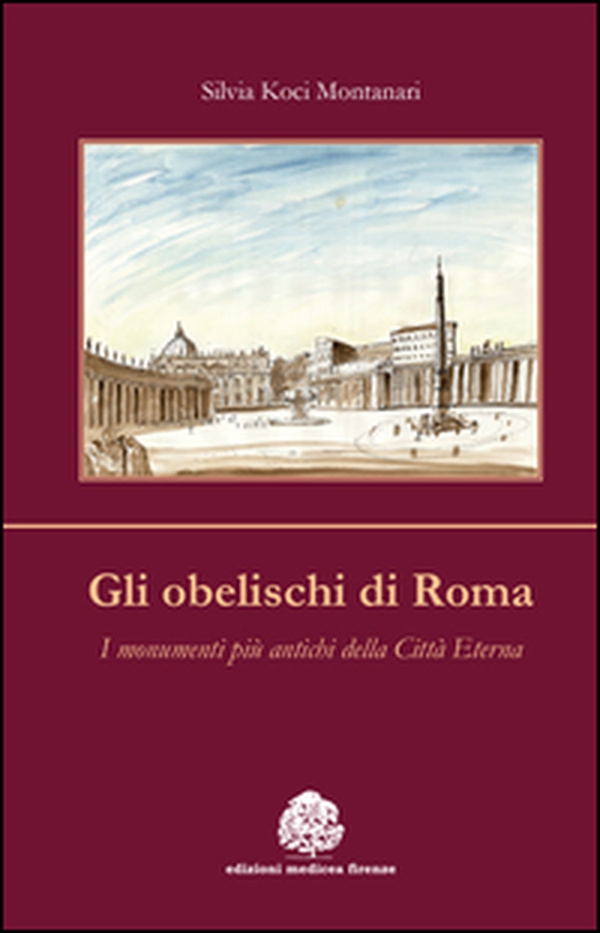 Gli obelischi di Roma. I monumenti più antichi della città eterna - Librerie.coop Gli obelischi di Roma. I monumenti più antichi della città eterna - Librerie.coop