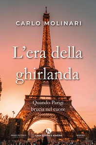 L'era della ghirlanda. Quando Parigi brucia nel cuore - Librerie.coop L'era della ghirlanda. Quando Parigi brucia nel cuore - Librerie.coop