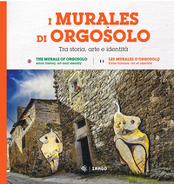 I murales di Orgosolo. Tra storia, arte e identità. Ediz. italiana, inglese e francese - Librerie.coop