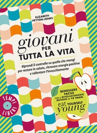 Giovani per tutta la vita. Riprendi il controllo su quello che mangi per restare in salute, ritrovare energia positiva e rallentare l'invecchiamento - Librerie.coop