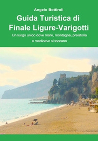 Guida turistica di Finale Ligure e Varigotti. Un luogo unico dove mare, montagna, preistoria e Medioevo si toccano - Librerie.coop