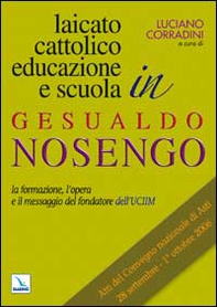 Laicato cattolico, educazione e scuola in Gesualdo Nosengo. La formazione, l'opera e il messaggio del fondatore dell'UCIIM. Atti del Convegno nazionale - Librerie.coop