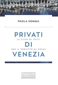 Privati di Venezia. La città di tutti per il profitto di pochi - Librerie.coop Privati di Venezia. La città di tutti per il profitto di pochi - Librerie.coop