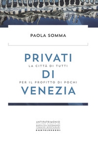 Privati di Venezia. La città di tutti per il profitto di pochi - Librerie.coop