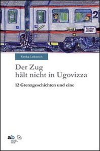 Der Zug hält nicht in Ugovizza. 12 Grenzgeschichten und eine - Librerie.coop Der Zug hält nicht in Ugovizza. 12 Grenzgeschichten und eine - Librerie.coop