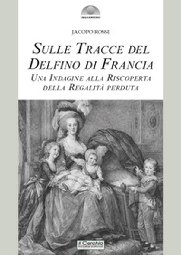 Sulle tracce del delfino di Francia. Una indagine alla riscoperta della regalità perduta - Librerie.coop