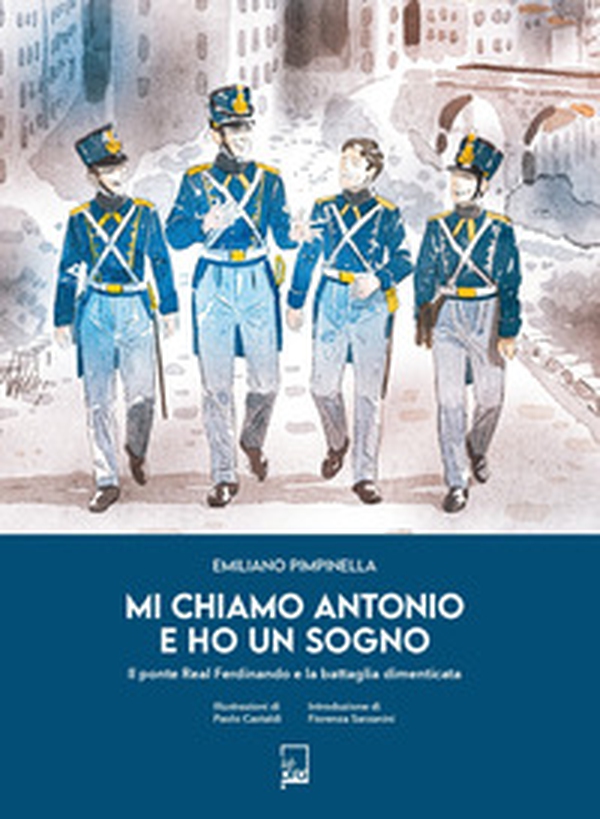 Mi chiamo Antonio e ho un sogno. Il ponte Real Ferdinando e la battaglia dimenticata - Librerie.coop