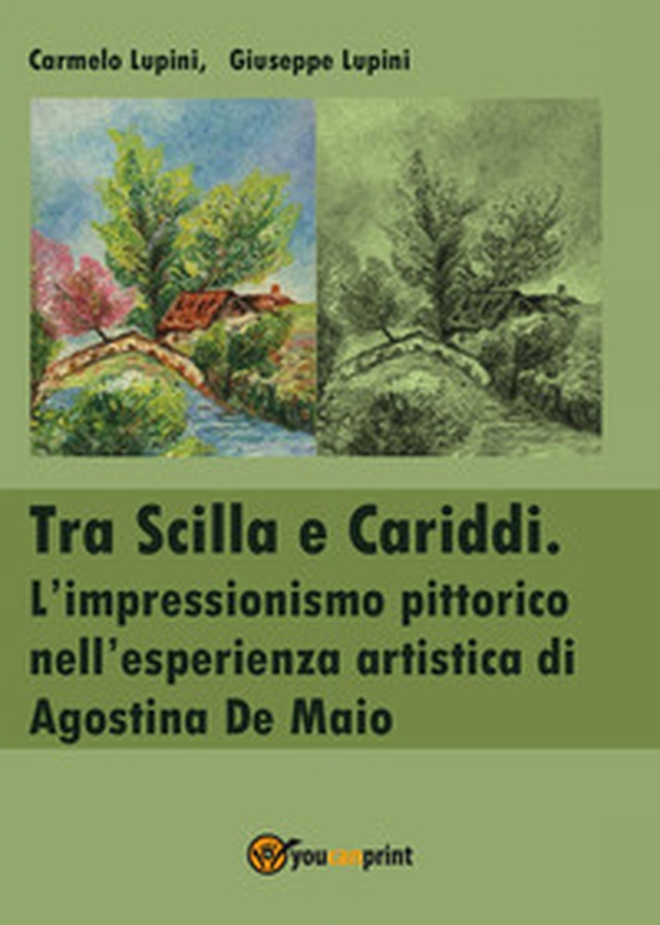 Tra Scilla e Cariddi. L'impressionismo pittorico nell'esperienza artistica di Agostina De Maio - Librerie.coop Tra Scilla e Cariddi. L'impressionismo pittorico nell'esperienza artistica di Agostina De Maio - Librerie.coop