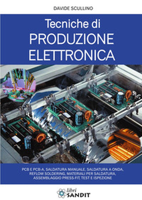 Tecniche di produzione elettronica. PCB e PCB-A, saldatura manuale, saldatura a onda, reflow soldering, materiali per saldatura, assemblaggio press-fit, test e ispezione - Librerie.coop