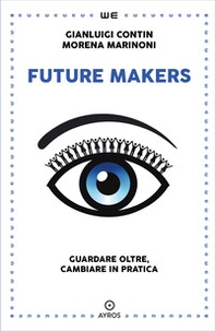 Future makers. Guardare oltre, cambiare in pratica - Librerie.coop