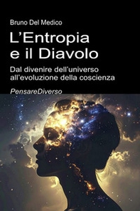 L'entropia e il diavolo. Dal divenire dell'universo all'evoluzione della coscienza. Saggio sul disordine creativo dell'universo e dell'essere umano - Librerie.coop