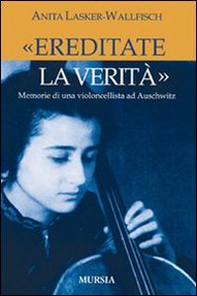 «Ereditate la verità». Memorie di una violoncellista ad Auschwitz - Librerie.coop