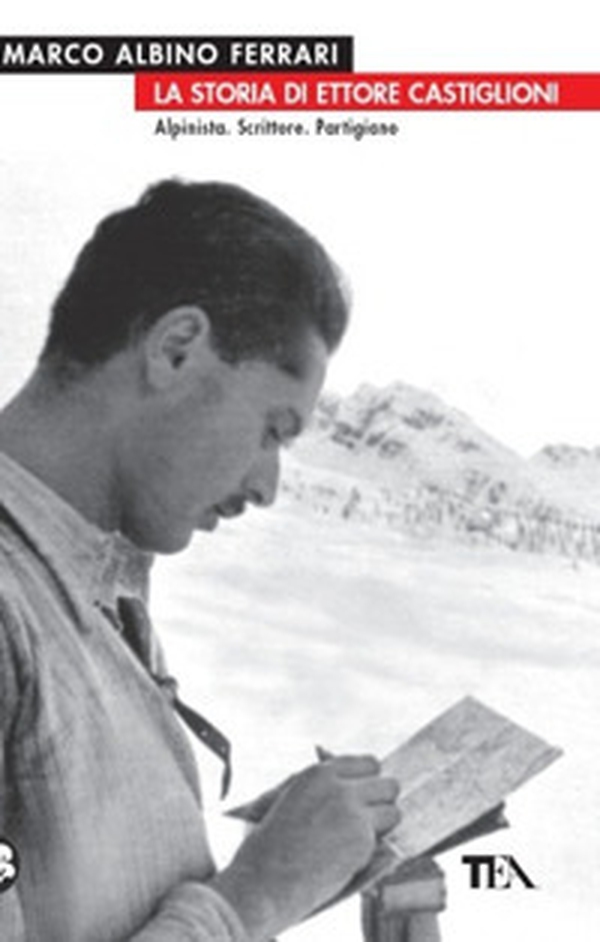 La storia di Ettore Castiglioni. Alpinista, scrittore, partigiano - Librerie.coop La storia di Ettore Castiglioni. Alpinista, scrittore, partigiano - Librerie.coop
