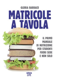 Matricole a tavola. Il primo manuale di nutrizione per studenti fuori sede e non solo - Librerie.coop