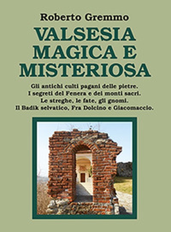 Valsesia magica e misteriosa. Gli antichi culti pagani delle pietre. I segreti del Fenera e dei monti sacri. Le streghe, le fate, gli gnomi. Il Badik selvatico, Fra Dolcino e Giacomaccio - Librerie.coop Valsesia magica e misteriosa. Gli antichi culti pagani delle pietre. I segreti del Fenera e dei monti sacri. Le streghe, le fate, gli gnomi. Il Badik selvatico, Fra Dolcino e Giacomaccio - Librerie.coop