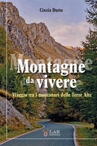 Montagne da vivere. Viaggio tra i montanari delle Terre Alte - Librerie.coop