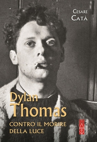 Dylan Thomas. Contro il morire della luce - Librerie.coop