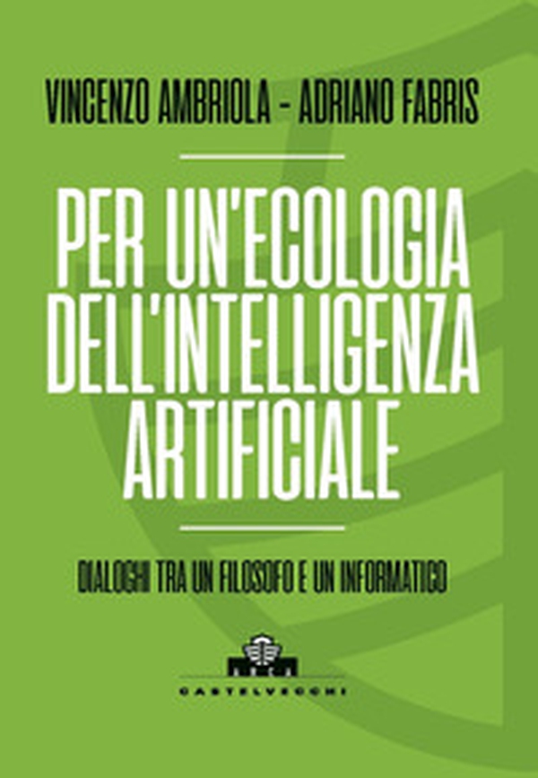 Per un'ecologia dell'intelligenza artificiale. Dialoghi tra un filosofo e un informatico - Librerie.coop Per un'ecologia dell'intelligenza artificiale. Dialoghi tra un filosofo e un informatico - Librerie.coop