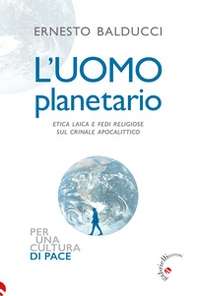 L'uomo planetario. Etica laica e fedi religiose sul crinale apocalittico - Librerie.coop