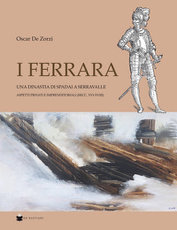 I Ferrara. Una dinastia di spadai a Serravalle. Aspetti privati e imprenditoriali (sec. XVI-XVIII) - Librerie.coop I Ferrara. Una dinastia di spadai a Serravalle. Aspetti privati e imprenditoriali (sec. XVI-XVIII) - Librerie.coop