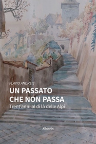 Un passato che non passa. Trent'anni al di là delle Alpi - Librerie.coop