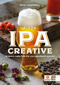 Birre IPA creative. Brassare India Pale Ale con ingredienti speciali - Librerie.coop