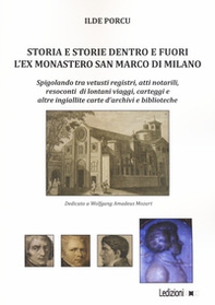 Storia e storie dentro e fuori l'ex monastero San Marco di Milano. Spigolando tra vetusti registri, atti notarili, resoconti di lontani viaggi, carteggi e altre ingiallite carte d'archivi e biblioteche - Librerie.coop