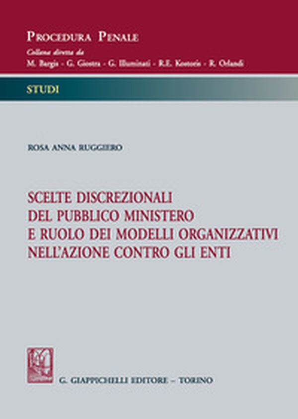 Scelte discrezionali del pubblico ministero e ruolo dei modelli organizzativi nell'azione contro gli enti - Librerie.coop