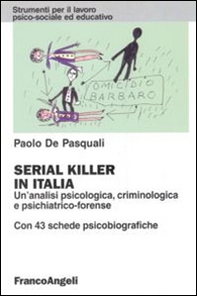 Serial killer in Italia. Un'analisi psicologica, criminologica e psichiatrico-forense. Con 43 schede psicobiografiche - Librerie.coop
