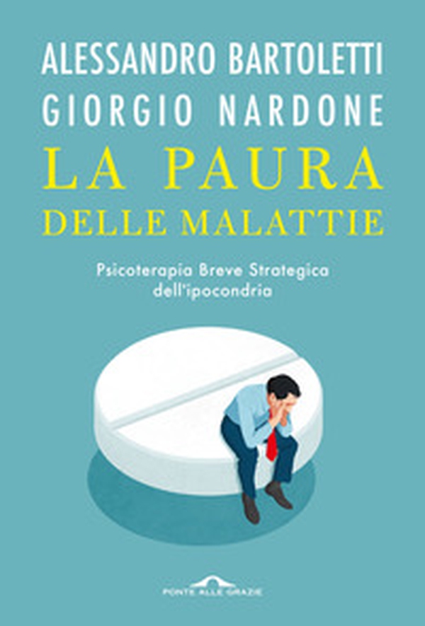 La paura delle malattie. Psicoterapia breve strategica dell'ipocondria - Librerie.coop La paura delle malattie. Psicoterapia breve strategica dell'ipocondria - Librerie.coop