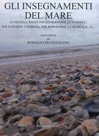 Gli insegnamenti del mare. Ai fratelli Amati per conservarne le vongole, per estrarne l'energia, per riprodurne la musica, e... - Librerie.coop Gli insegnamenti del mare. Ai fratelli Amati per conservarne le vongole, per estrarne l'energia, per riprodurne la musica, e... - Librerie.coop