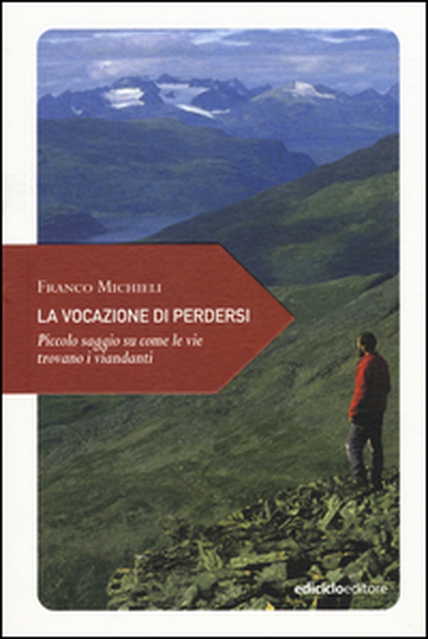 La vocazione di perdersi. Piccolo saggio su come le vie trovano i viandanti - Librerie.coop La vocazione di perdersi. Piccolo saggio su come le vie trovano i viandanti - Librerie.coop