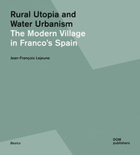 Rural utopia and water urbanism. The modern village in Franco's Spain - Librerie.coop Rural utopia and water urbanism. The modern village in Franco's Spain - Librerie.coop