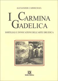 I carmina gadelica. Sortilegi e invocazioni dell'arte druidi ca. Testo originale a fronte - Librerie.coop