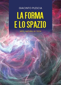 La forma e lo spazio. Mito, natura, hi-tech - Librerie.coop