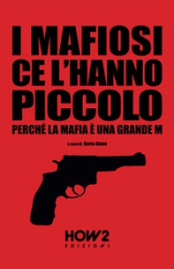 I mafiosi ce l'hanno piccolo. Perché la Mafia è una grande M - Librerie.coop