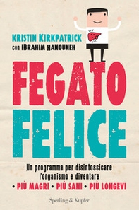 Fegato felice. Un programma per disintossicare l'organismo e diventare più magri, più sani, più longevi - Librerie.coop