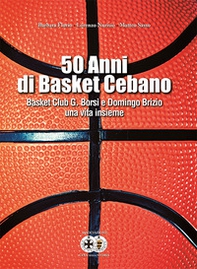 50 anni di basket cebano. Basket Club G. Borsi e Domingo Brizio una vita insieme - Librerie.coop 50 anni di basket cebano. Basket Club G. Borsi e Domingo Brizio una vita insieme - Librerie.coop