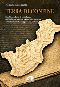 Terra di confine. L'ex Circondario di Cittaducale nell'indagine politica, sociale ed economica dell'illuminista Giuseppe Maria Galanti - Librerie.coop