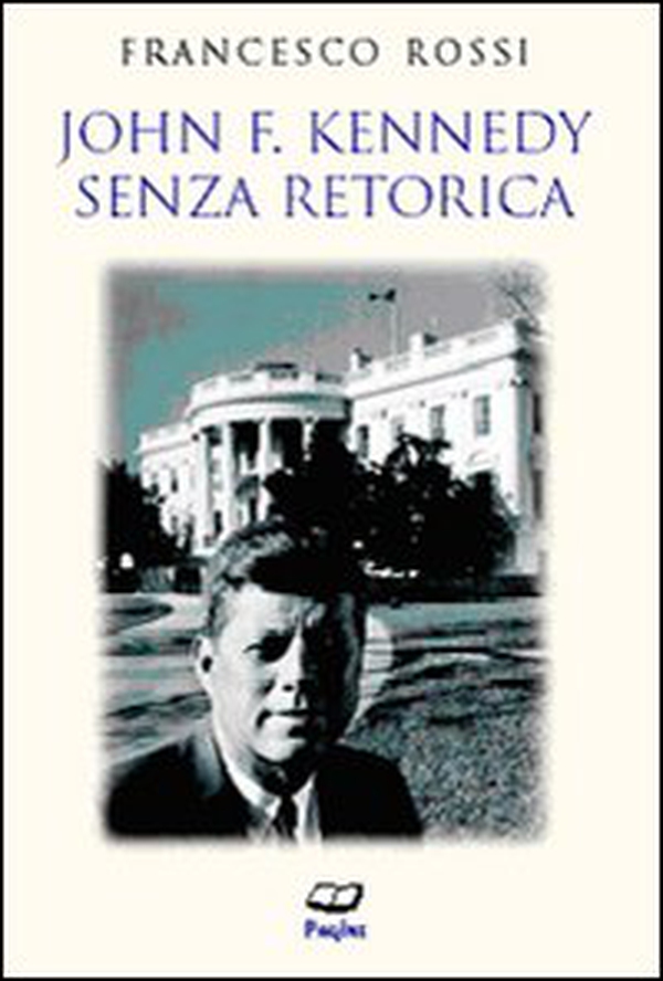 John F. Kennedy. Senza retorica - Librerie.coop John F. Kennedy. Senza retorica - Librerie.coop