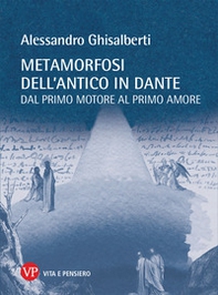 Metamorfosi dell'antico in Dante. Dal primo motore al primo amore - Librerie.coop
