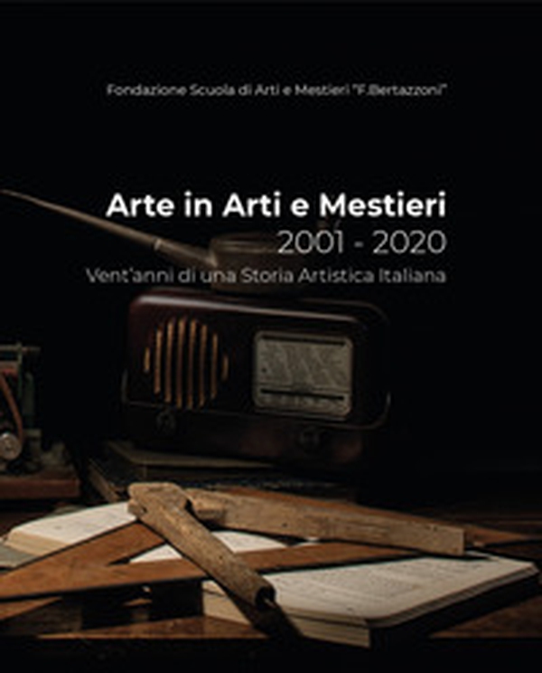Arte in arti e mestieri 2001-2020. Vent'anni di una storia artistica italiana - Librerie.coop Arte in arti e mestieri 2001-2020. Vent'anni di una storia artistica italiana - Librerie.coop