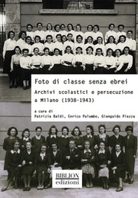 Foto di classe senza ebrei. Archivi scolastici e persecuzione a Milano (1938-1943) - Librerie.coop