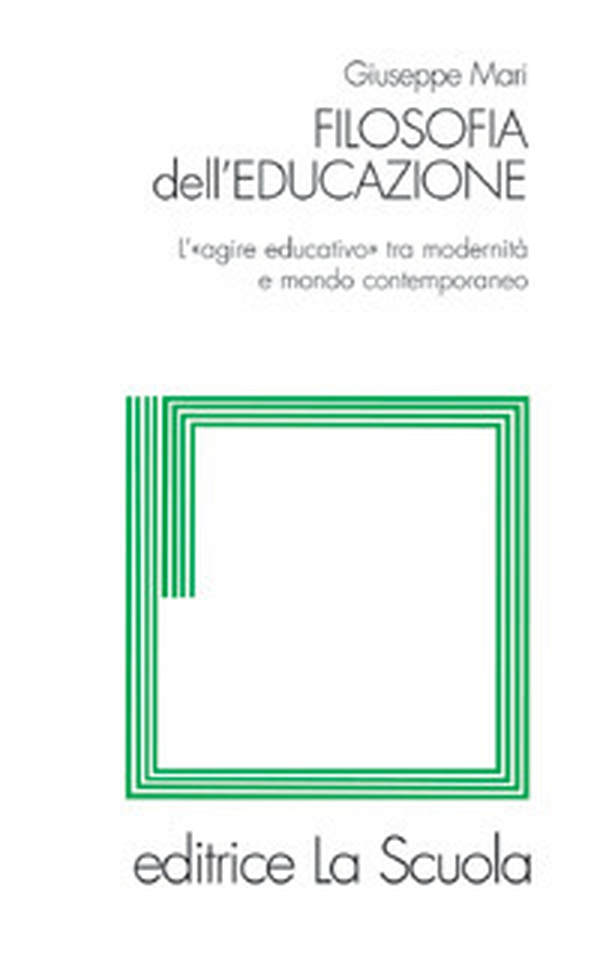 Filosofia dell'educazione. L'"agire educativo" tra modernità e mondo contemporaneo - Librerie.coop Filosofia dell'educazione. L'"agire educativo" tra modernità e mondo contemporaneo - Librerie.coop