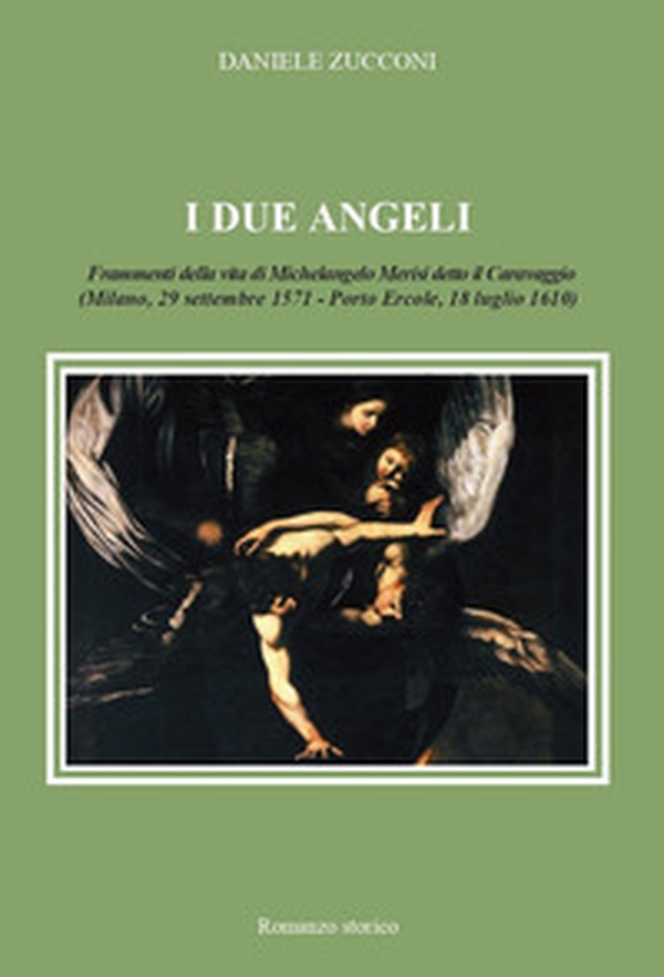 I due angeli. Frammenti della vita di Michelangelo Merisi detto il Caravaggio - Librerie.coop I due angeli. Frammenti della vita di Michelangelo Merisi detto il Caravaggio - Librerie.coop