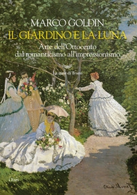 Il giardino e la luna. Arte dell'Ottocento dal romanticismo all'impressionismo - Librerie.coop