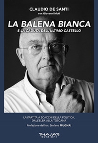 La balena bianca e la caduta dell'ultimo castello. La partita a scacchi della politica, dall'Elba alla Toscana - Librerie.coop La balena bianca e la caduta dell'ultimo castello. La partita a scacchi della politica, dall'Elba alla Toscana - Librerie.coop